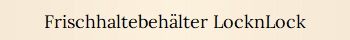 Frischhaltebeh�lter LocknLock
